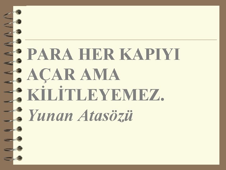 PARA HER KAPIYI AÇAR AMA KİLİTLEYEMEZ. Yunan Atasözü 