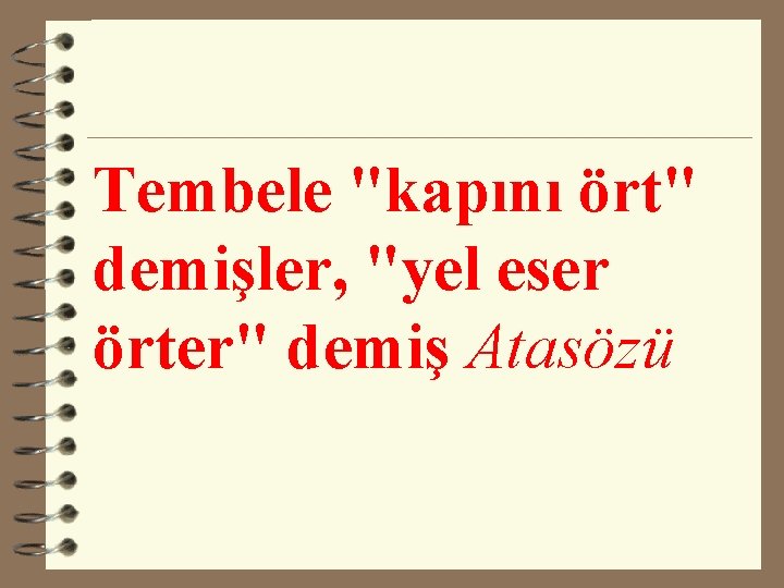 Tembele "kapını ört" demişler, "yel eser örter" demiş Atasözü 