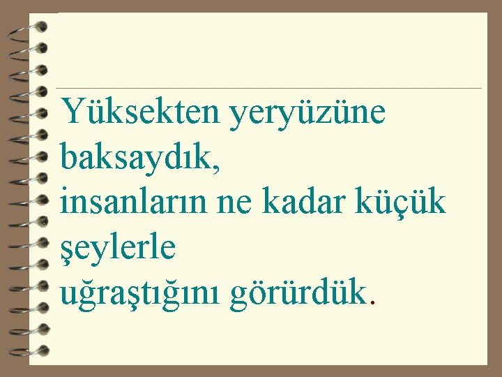 Yüksekten yeryüzüne baksaydık, insanların ne kadar küçük şeylerle uğraştığını görürdük. 