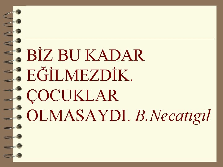 BİZ BU KADAR EĞİLMEZDİK. ÇOCUKLAR OLMASAYDI. B. Necatigil 