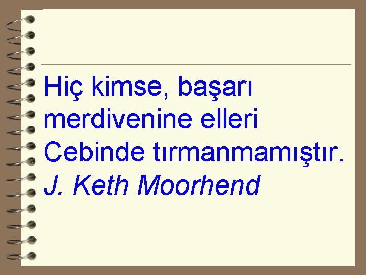 Hiç kimse, başarı merdivenine elleri Cebinde tırmanmamıştır. J. Keth Moorhend 