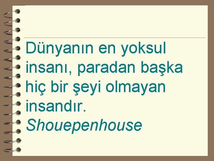 Dünyanın en yoksul insanı, paradan başka hiç bir şeyi olmayan insandır. Shouepenhouse 