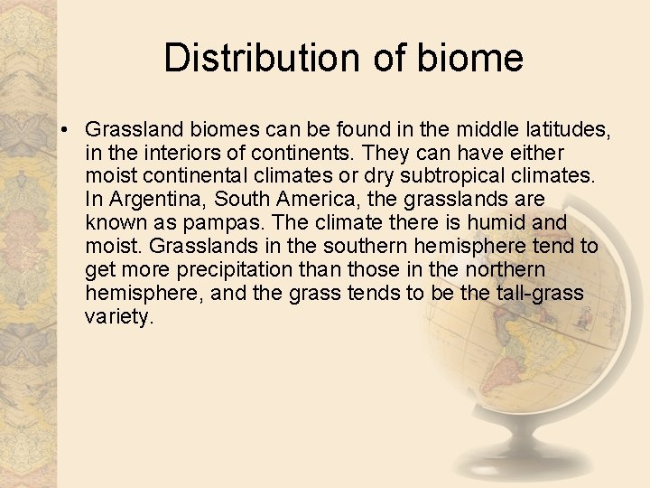 Distribution of biome • Grassland biomes can be found in the middle latitudes, in