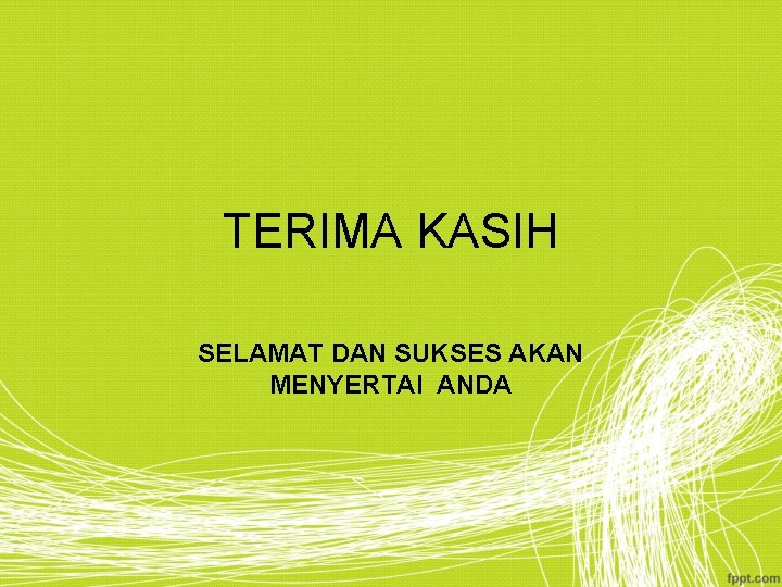 TERIMA KASIH SELAMAT DAN SUKSES AKAN MENYERTAI ANDA 