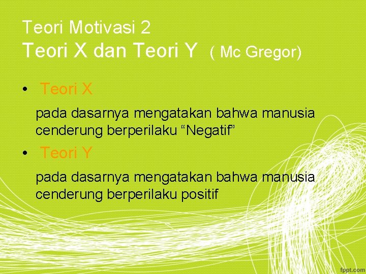 Teori Motivasi 2 Teori X dan Teori Y ( Mc Gregor) • Teori X