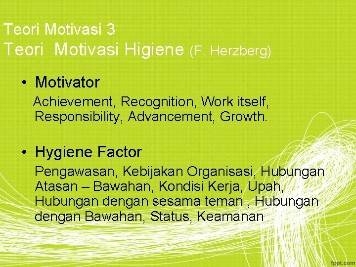 Teori Motivasi 3 Teori Motivasi Higiene (F. Herzberg) • Motivator Achievement, Recognition, Work itself,