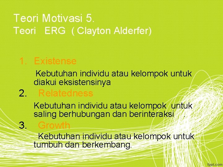 Teori Motivasi 5. Teori ERG ( Clayton Alderfer) 1. Existense Kebutuhan individu atau kelompok