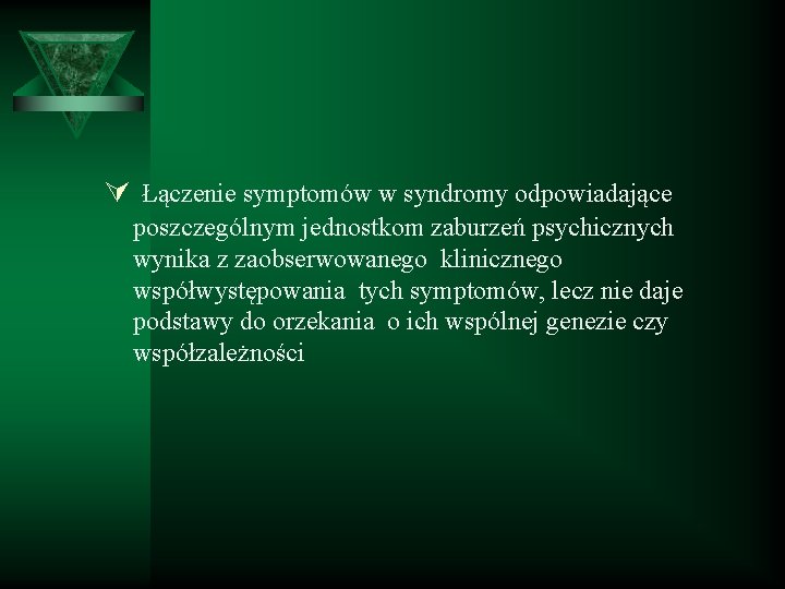 Ú Łączenie symptomów w syndromy odpowiadające poszczególnym jednostkom zaburzeń psychicznych wynika z zaobserwowanego klinicznego