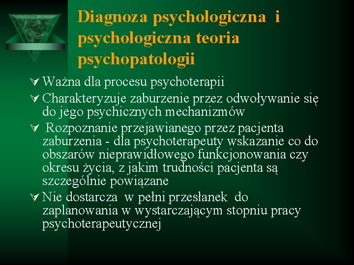 Diagnoza psychologiczna i psychologiczna teoria psychopatologii Ú Ważna dla procesu psychoterapii Ú Charakteryzuje zaburzenie