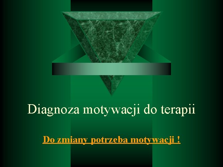 Diagnoza motywacji do terapii Do zmiany potrzeba motywacji ! 