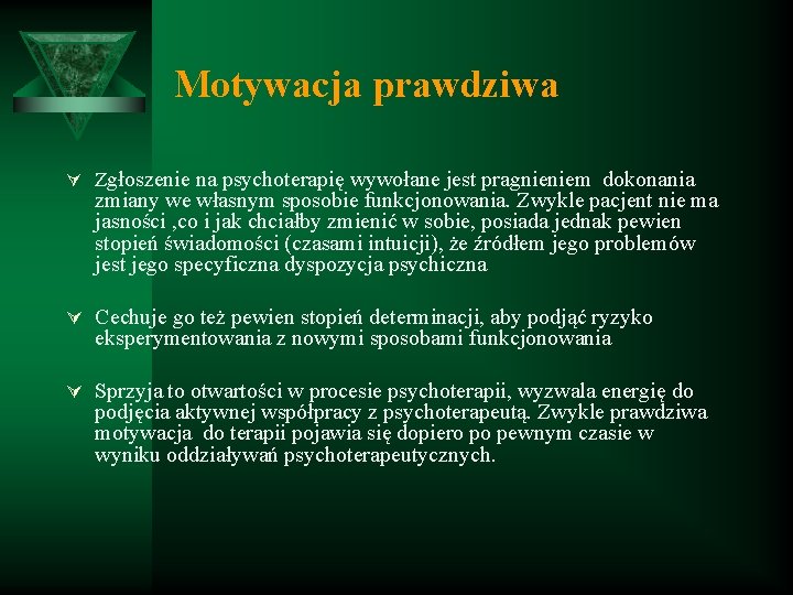 Motywacja prawdziwa Ú Zgłoszenie na psychoterapię wywołane jest pragnieniem dokonania zmiany we własnym sposobie