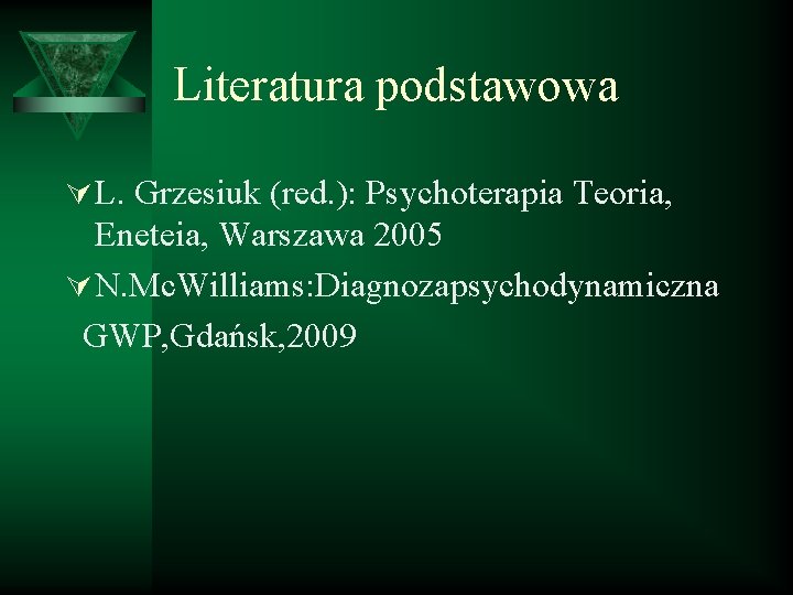 Literatura podstawowa Ú L. Grzesiuk (red. ): Psychoterapia Teoria, Eneteia, Warszawa 2005 Ú N.