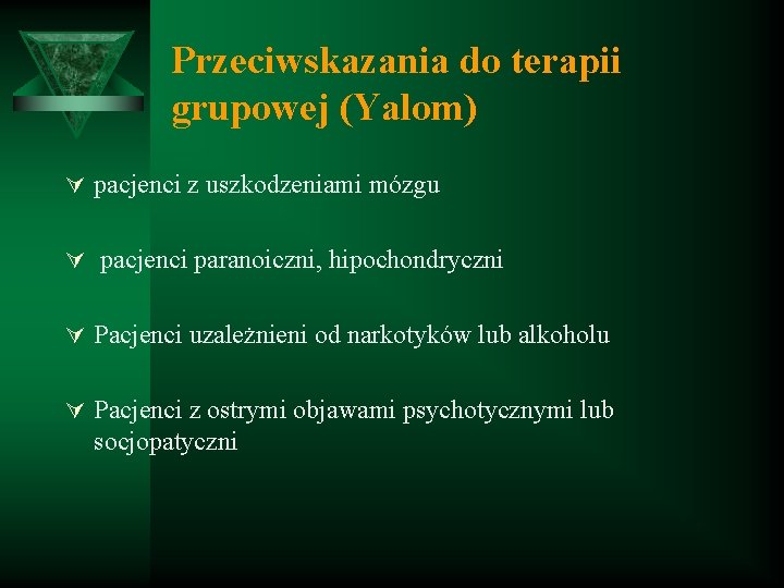 Przeciwskazania do terapii grupowej (Yalom) Ú pacjenci z uszkodzeniami mózgu Ú pacjenci paranoiczni, hipochondryczni