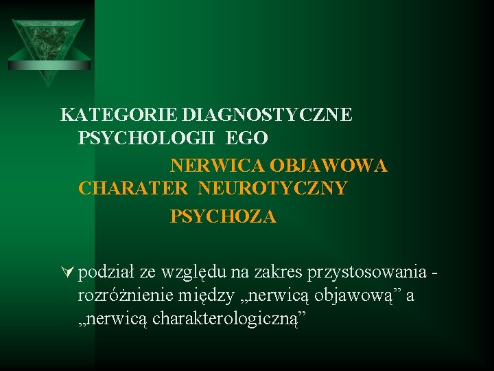 KATEGORIE DIAGNOSTYCZNE PSYCHOLOGII EGO NERWICA OBJAWOWA CHARATER NEUROTYCZNY PSYCHOZA Ú podział ze względu na