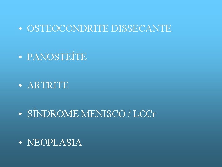  • OSTEOCONDRITE DISSECANTE • PANOSTEÍTE • ARTRITE • SÍNDROME MENISCO / LCCr •