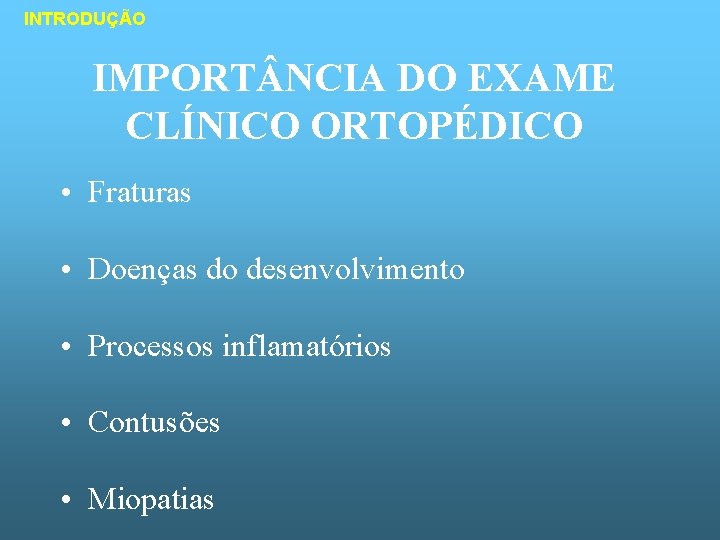 INTRODUÇÃO IMPORT NCIA DO EXAME CLÍNICO ORTOPÉDICO • Fraturas • Doenças do desenvolvimento •