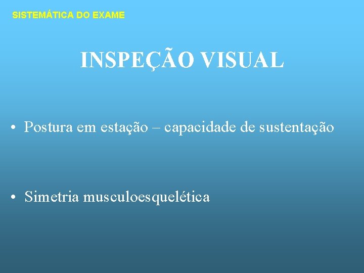 SISTEMÁTICA DO EXAME INSPEÇÃO VISUAL • Postura em estação – capacidade de sustentação •