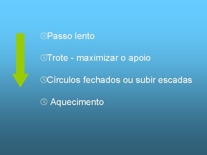  Passo lento Trote - maximizar o apoio Círculos fechados ou subir escadas Aquecimento