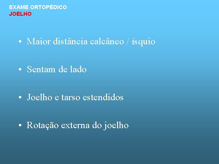 EXAME ORTOPÉDICO JOELHO • Maior distância calcâneo / ísquio • Sentam de lado •