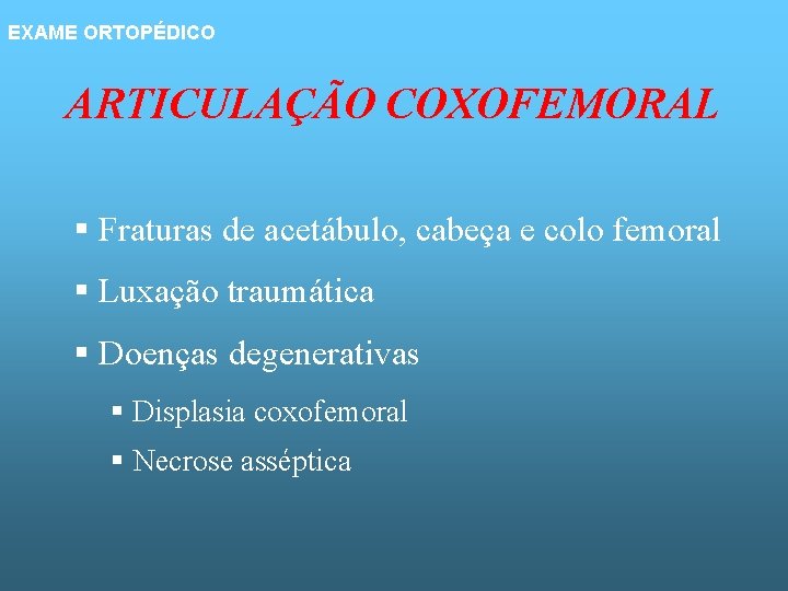 EXAME ORTOPÉDICO ARTICULAÇÃO COXOFEMORAL § Fraturas de acetábulo, cabeça e colo femoral § Luxação