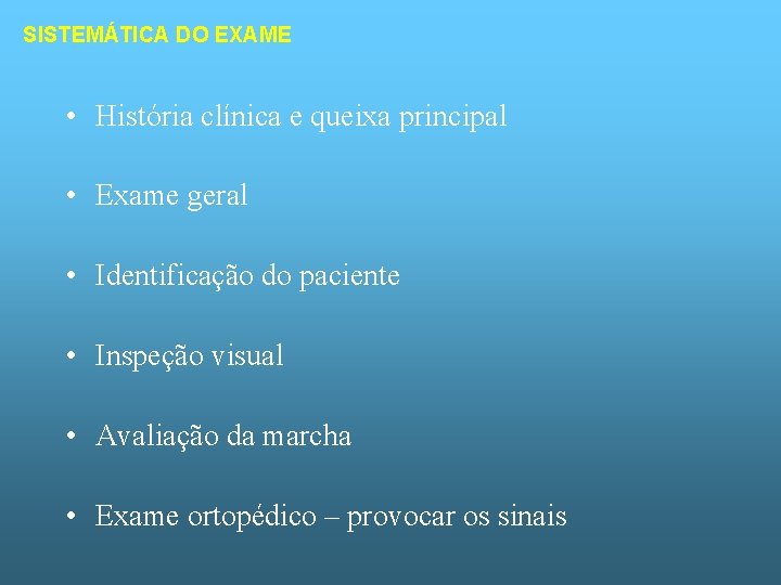 SISTEMÁTICA DO EXAME • História clínica e queixa principal • Exame geral • Identificação