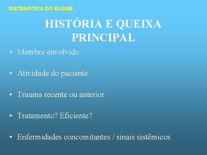 SISTEMÁTICA DO EXAME HISTÓRIA E QUEIXA PRINCIPAL • Membro envolvido • Atividade do paciente