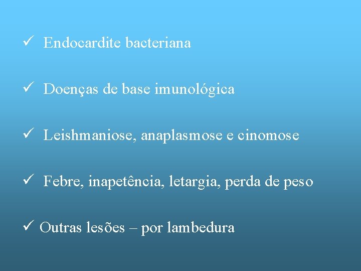 ü Endocardite bacteriana ü Doenças de base imunológica ü Leishmaniose, anaplasmose e cinomose ü