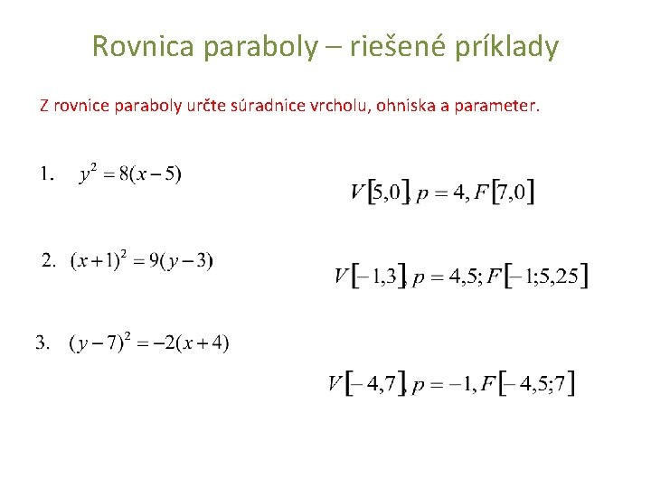 Rovnica paraboly – riešené príklady Z rovnice paraboly určte súradnice vrcholu, ohniska a parameter. Rovnica paraboly – riešené príklady Z rovnice paraboly určte súradnice vrcholu, ohniska a parameter.