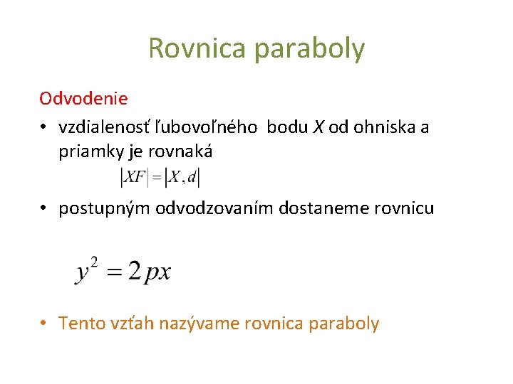 Rovnica paraboly Odvodenie • vzdialenosť ľubovoľného bodu X od ohniska a priamky je rovnaká Rovnica paraboly Odvodenie • vzdialenosť ľubovoľného bodu X od ohniska a priamky je rovnaká