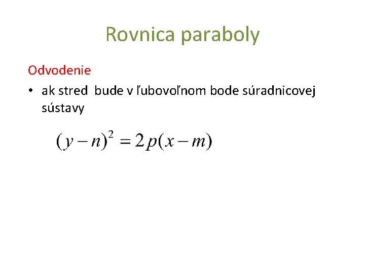Rovnica paraboly Odvodenie • ak stred bude v ľubovoľnom bode súradnicovej sústavy Rovnica paraboly Odvodenie • ak stred bude v ľubovoľnom bode súradnicovej sústavy
