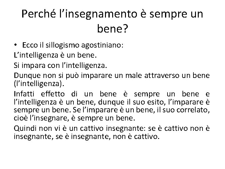 Perché l’insegnamento è sempre un bene? • Ecco il sillogismo agostiniano: L’intelligenza è un