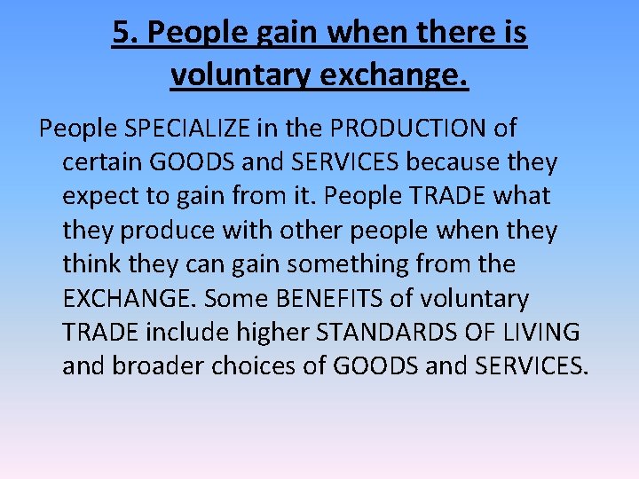 5. People gain when there is voluntary exchange. People SPECIALIZE in the PRODUCTION of