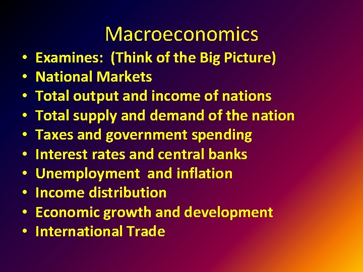 Macroeconomics • • • Examines: (Think of the Big Picture) National Markets Total output