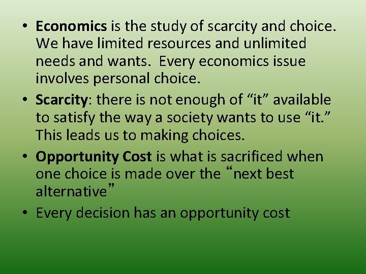  • Economics is the study of scarcity and choice. We have limited resources