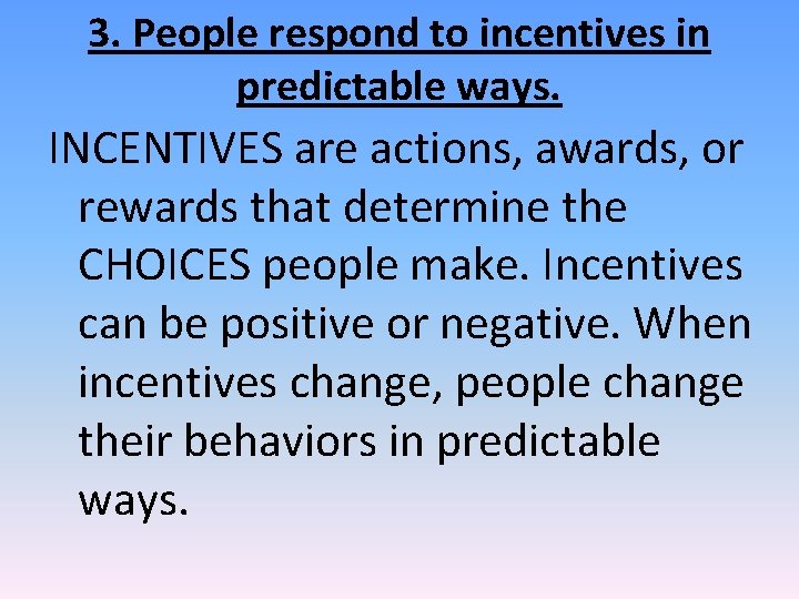 3. People respond to incentives in predictable ways. INCENTIVES are actions, awards, or rewards