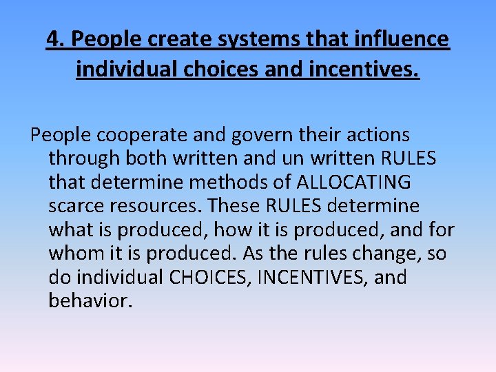 4. People create systems that influence individual choices and incentives. People cooperate and govern