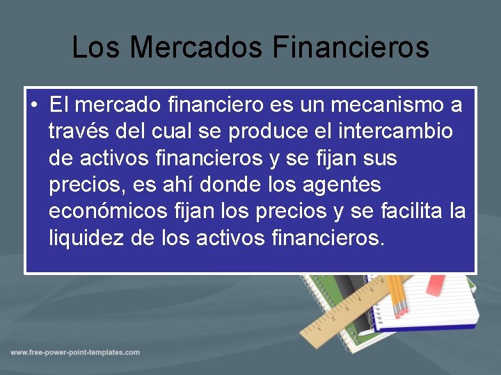 Los Mercados Financieros • El mercado financiero es un mecanismo a través del cual