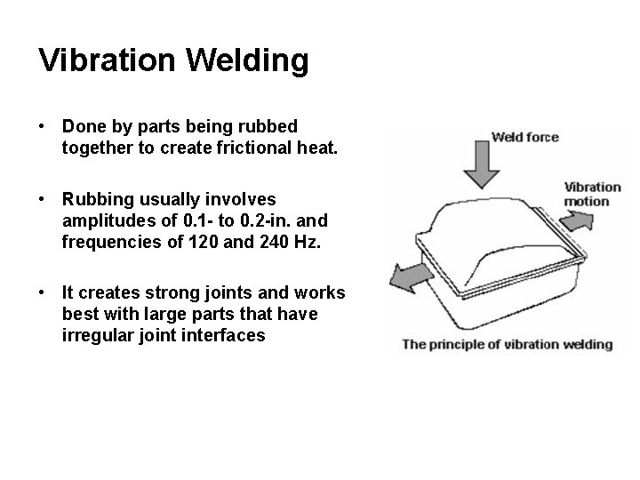 Vibration Welding • Done by parts being rubbed together to create frictional heat. •