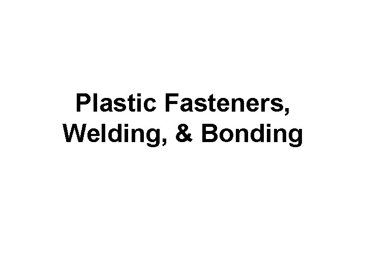 Plastic Fasteners, Welding, & Bonding 