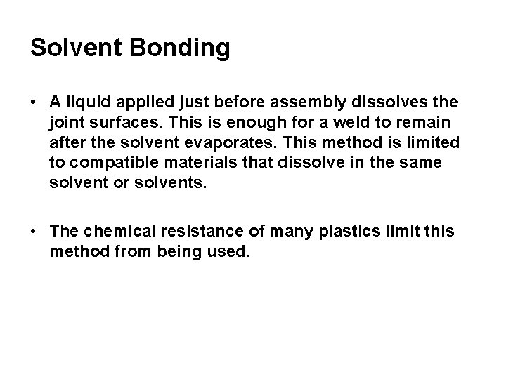 Solvent Bonding • A liquid applied just before assembly dissolves the joint surfaces. This