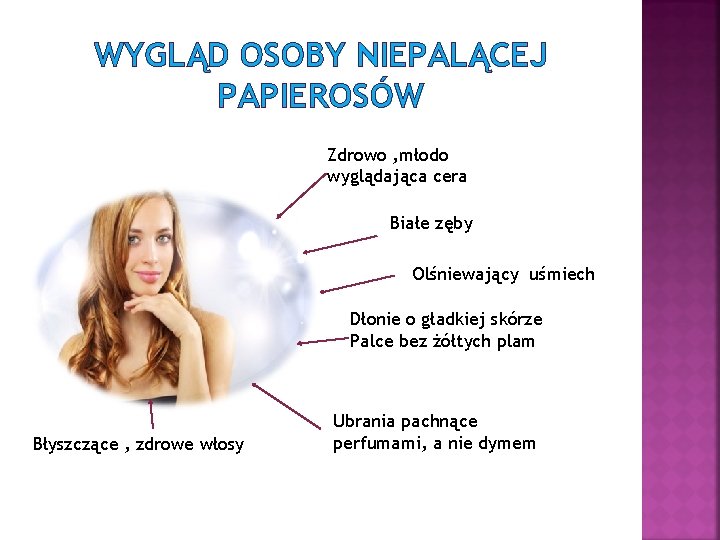 WYGLĄD OSOBY NIEPALĄCEJ PAPIEROSÓW Zdrowo , młodo wyglądająca cera Białe zęby Olśniewający uśmiech Dłonie