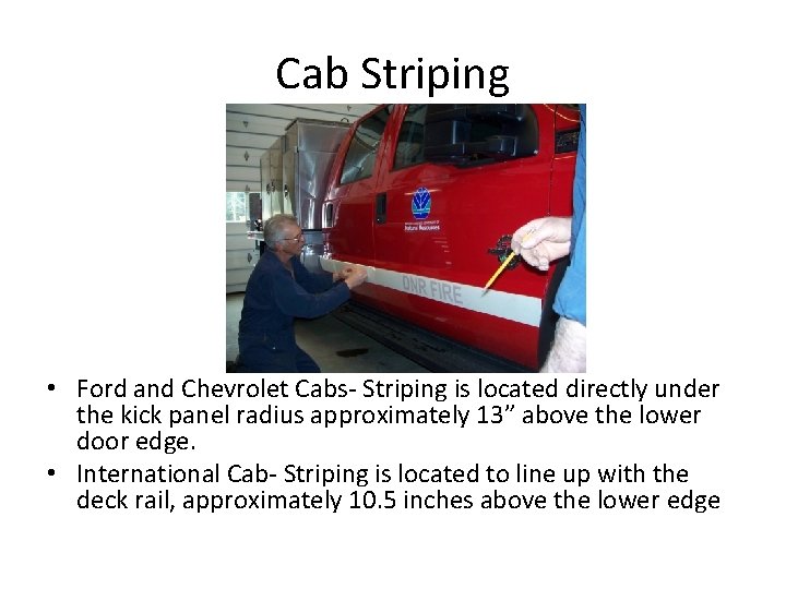 Cab Striping • Ford and Chevrolet Cabs- Striping is located directly under the kick