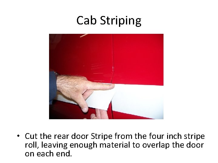 Cab Striping • Cut the rear door Stripe from the four inch stripe roll,