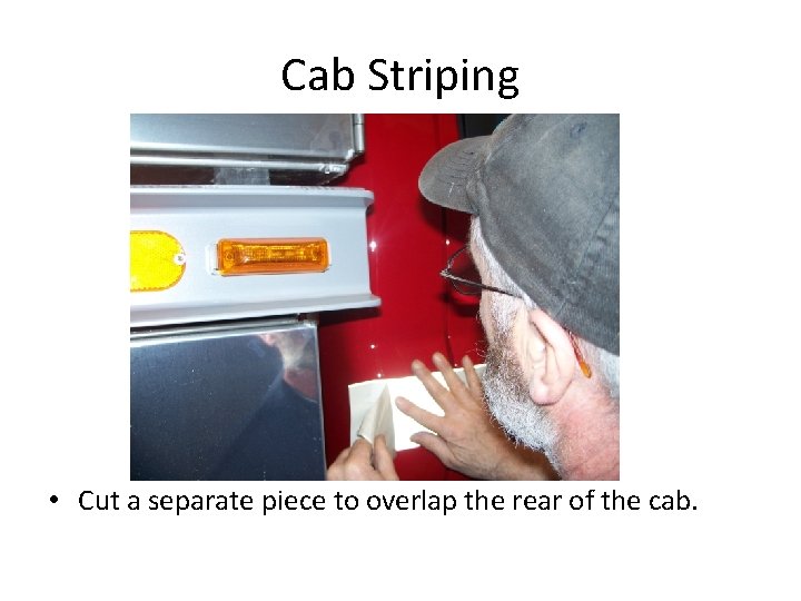 Cab Striping • Cut a separate piece to overlap the rear of the cab.