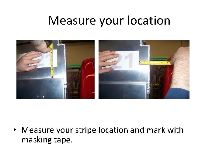 Measure your location • Measure your stripe location and mark with masking tape. 