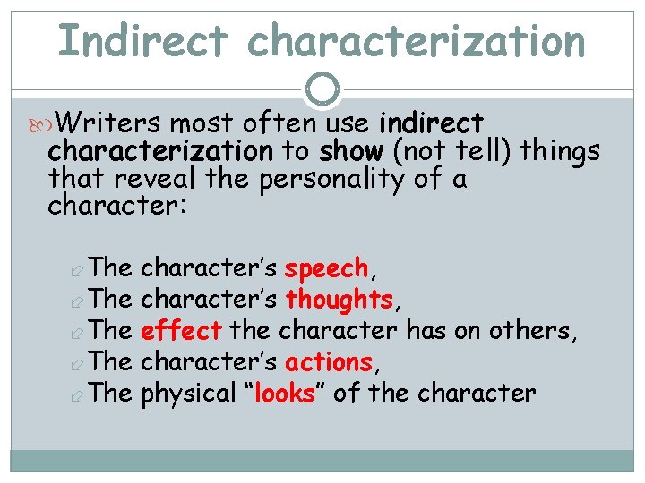 Indirect characterization Writers most often use indirect characterization to show (not tell) things that