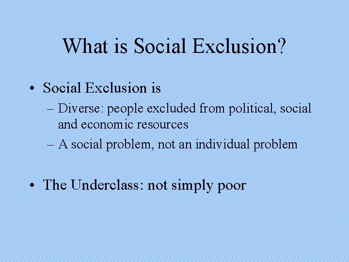 What is Social Exclusion? • Social Exclusion is – Diverse: people excluded from political,