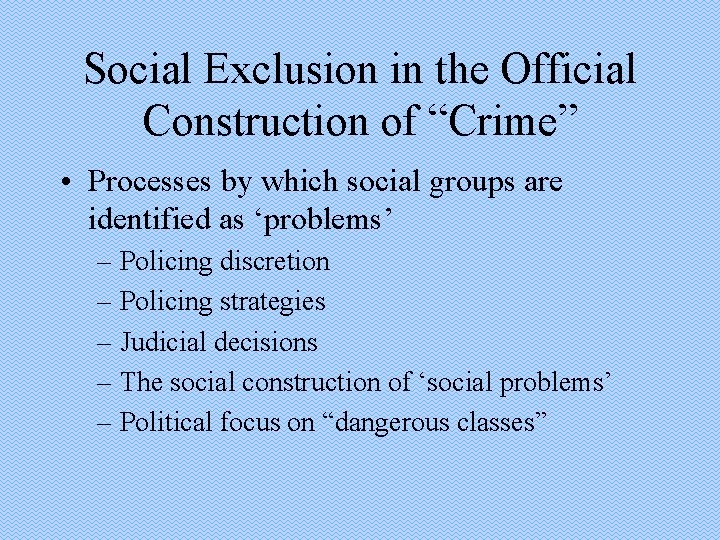 Social Exclusion in the Official Construction of “Crime” • Processes by which social groups