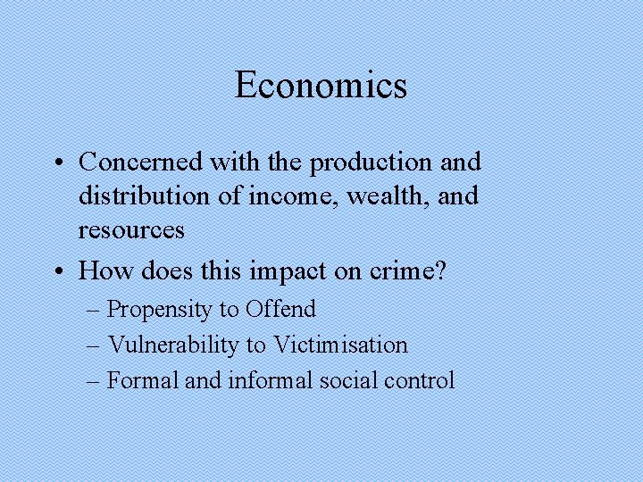 Economics • Concerned with the production and distribution of income, wealth, and resources •