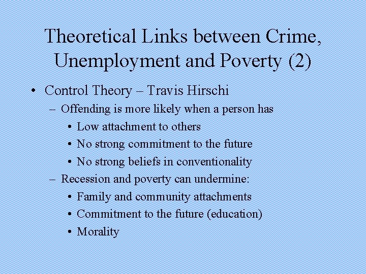 Theoretical Links between Crime, Unemployment and Poverty (2) • Control Theory – Travis Hirschi